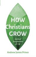 How Christians Grow di Andrew James Prince edito da Wipf and Stock