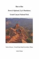 Rim to Rim Down Is Optional, Up Is Mandatory Grand Canyon National Park: Stories of Success - Normal People Doing Extraordinary Things. di Arlen R. Isham edito da BOOKBABY