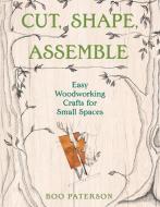 Cut, Shape, Assemble di Boo Paterson edito da Countryman Press