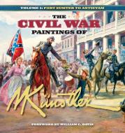 The Civil War Paintings of Mort Künstler Volume 1: Fort Sumter to Antietam di Mort Künstler edito da CUMBERLAND HOUSE PUB