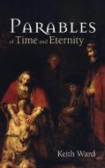 Parables of Time and Eternity di Keith Ward edito da Cascade Books