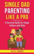 Single Dad Parenting Like a Pro di Alfie Thomas edito da LIGHTNING SOURCE INC