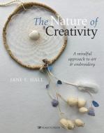 The Nature of Creativity: A Mindful Approach to Art & Embroidery di Jane E. Hall edito da SEARCH PR