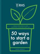 Rhs 50 Ways to Start a Garden: Ideas & Inspiration for Growing Indoors and Out di Simon Akeroyd edito da MITCHELL BEAZLEY