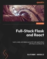 Full-Stack Flask and React: Learn, code, and deploy powerful web applications with Flask 2 and React 18 di Olatunde Adedeji edito da PACKT PUB