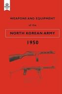Weapons And Equipment Of The North Korean Army 1950 di War Office edito da Naval & Military Press Ltd