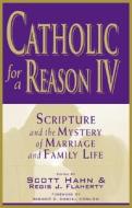 Catholic for a Reason IV: Scripture and the Mystery of Marriage and Family Life edito da Emmaus Road Publishing