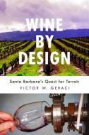 Wine by Design: Santa Barbara's Quest for Terroir di Victor W. Geraci edito da UNIV OF NEVADA PR