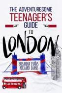 The Adventuresome Teenager's Travel Guide to London di Susanna Evans, Richard Evans edito da Createspace Independent Publishing Platform