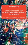 Anthropologie, art et développement durable en Afrique di Kouakou Aboua edito da Editions L'Harmattan
