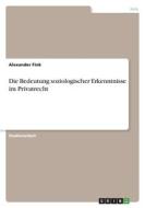 Die Bedeutung soziologischer Erkenntnisse im Privatrecht di Alexander Fink edito da GRIN Verlag