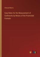 Easy Rules for the Measurement of Earthworks by Means of the Prismoidal Formula di Ellwood Morris edito da Outlook Verlag