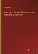 Catalogue of the Special Loan Exhibition of Decorative Art Needlework di Anonymous edito da Outlook Verlag