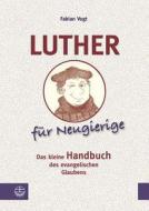 Luther Fur Neugierige: Das Kleine Handbuch Des Evangelischen Glaubens di Fabian Vogt edito da Evangelische Verlagsanstalt