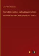 Cours de mécanique appliquée aux machines di Jean-Victor Poncelet edito da Outlook Verlag
