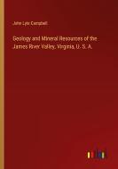 Geology and Mineral Resources of the James River Valley, Virginia, U. S. A. di John Lyle Campbell edito da Outlook Verlag