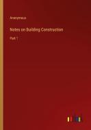 Notes on Building Construction di Anonymous edito da Outlook Verlag
