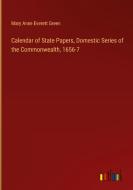 Calendar of State Papers, Domestic Series of the Commonwealth, 1656-7 di Mary Anne Everett Green edito da Outlook Verlag
