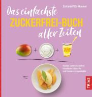 Das einfachste Zuckerfrei-Buch aller Zeiten di Stefanie Pölzl-Huemer edito da Trias