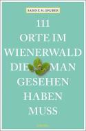 111 Orte im Wienerwald, die man gesehen haben muss di Sabine M. Gruber edito da Emons Verlag