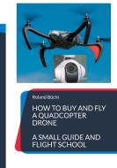 How to buy and fly a quadcopter drone di Roland Büchi edito da Books on Demand