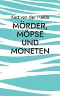 Mörder, Möpse und Moneten di Kurt von der Heide edito da Books on Demand