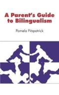 A Parent's Guide to Bilingualism di Pamela Fitzpatrick edito da Books on Demand