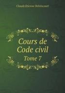 Cours De Code Civil Tome 7 di Claude Etienne Delvincourt edito da Book On Demand Ltd.