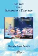 Estudios sobre periodismo y televisión di Beatriz Peña Acuña edito da Vision Libros