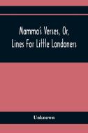 Mamma'S Verses, Or, Lines For Little Londoners di Unknown edito da Alpha Editions