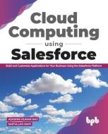 Cloud Computing Using Salesforce: Build and Customize Applications for your business using the Salesforce Platform (English Edition) di Saifullah Saifi, Ashwini Kumar Raj edito da BPB PUBN