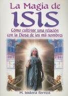 La Magia de Isis: Como Cultivar una Relacion Con la Diosa de los Diez Mil Nombres = Isis Magic di M. Isadora Forrest edito da Tomo