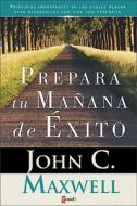 Prepara Tu Manana de Exito: Principios Importante En Los Cuales Pensar di John C. Maxwell, Zondervan Publishing edito da Vida Publishers