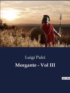 Morgante - Vol III di Luigi Pulci edito da Culturea