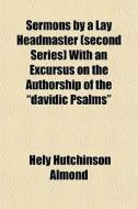 Sermons By A Lay Headmaster (second Series) With An Excursus On The Authorship Of The "davidic Psalms" di Hely Hutchinson Almond edito da General Books Llc