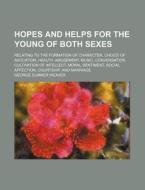 Hopes And Helps For The Young Of Both Sexes; Relating To The Formation Of Character, Choice Of Avocation, Health, Amusement, Music di George Sumner Weaver edito da General Books Llc
