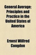 General Average; Principles And Practice In The United States Of America di Ernest Wilfred Congdon edito da General Books Llc