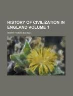 History Of Civilization In England (volume 1) di Buckle Henry Thomas 1821-1862, Henry Thomas Buckle edito da General Books Llc