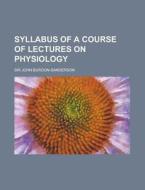 Syllabus Of A Course Of Lectures On Physiology di J. Burdon-sanderson edito da General Books Llc