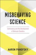 Misbehaving Science - Controversy and the Development of Behavior Genetics di Aaron Panofsky edito da University of Chicago Press