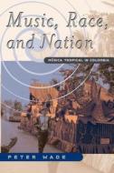Music, Race & Nation - Musica Tropical in Colombia di Peter Wade edito da University of Chicago Press