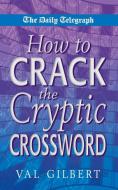 The Daily Telegraph  How to Crack a Cryptic Crossw di Val Gilbert edito da Pan Macmillan