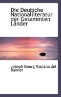 Die Deutsche Nationalliteratur Der Gesammten Lacnder di Joseph Georg Toscano Del Banner edito da Bibliolife