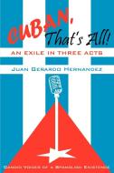 Cuban, That's All! An Exile in Three Acts di Juan Hernandez edito da iUniverse