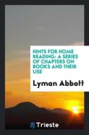 Hints for Home Reading: A Series of Chapters on Books and Their Use di Lyman Abbott edito da LIGHTNING SOURCE INC