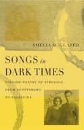 Songs In Dark Times 8211 Yiddish Poe di Amelia Glaser edito da Harvard University Press