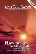 How to Save an Addict's Life and Keep Your Sanity di Dr Clay Worrell III edito da Clay Worrell Ministries
