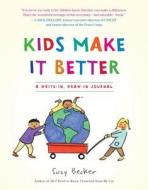 Kids Make It Better: A Write-In, Draw-In Journal di Suzy Becker edito da WORKMAN PR
