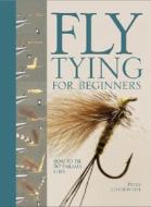 Fly Tying for Beginners: How to Tie 50 Failsafe Flies di Peter Gathercole edito da BES PUB