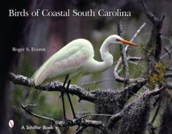 Birds of Coastal South Carolina di Roger S. Everett edito da Schiffer Publishing Ltd